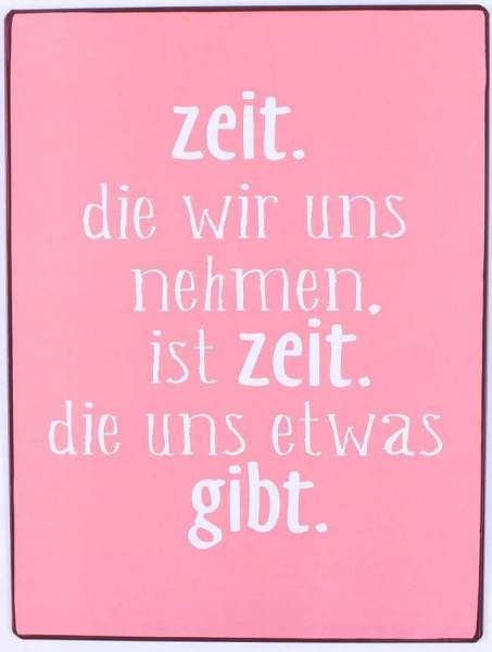 Blechschild mit Spruch. Zeit die wir uns nehmen ist Zeit die uns etwas gibt.